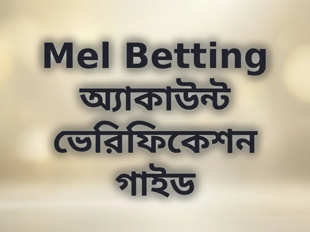 Mel Betting অ্যাকাউন্ট ভেরিফিকেশন গাইড