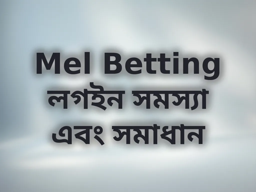 Mel Betting লগইন সমস্যা এবং সমাধান